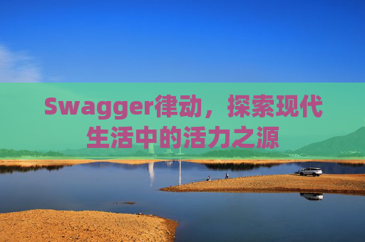 Swagger律动,探索现代生活中的活力之源